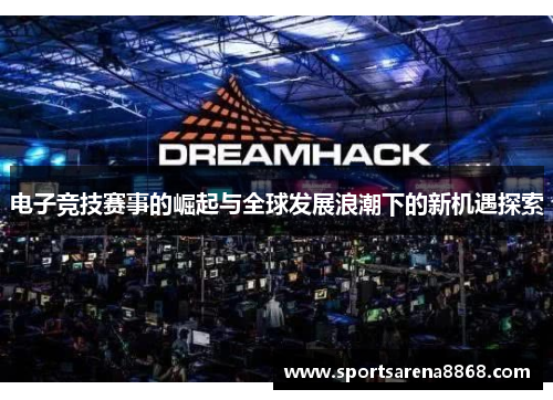 电子竞技赛事的崛起与全球发展浪潮下的新机遇探索