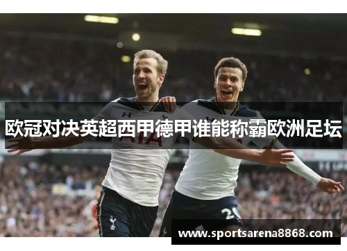 欧冠对决英超西甲德甲谁能称霸欧洲足坛