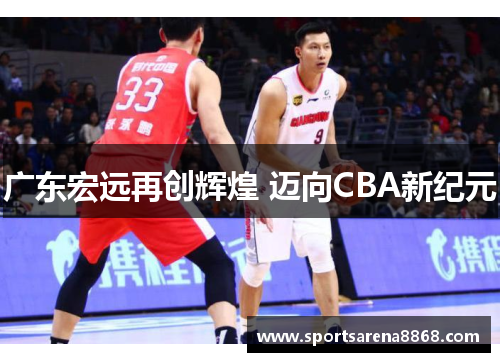 广东宏远再创辉煌 迈向CBA新纪元