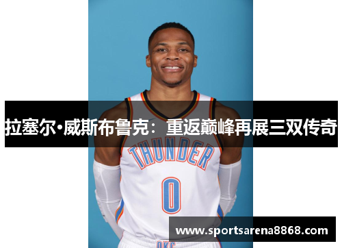 拉塞尔·威斯布鲁克：重返巅峰再展三双传奇