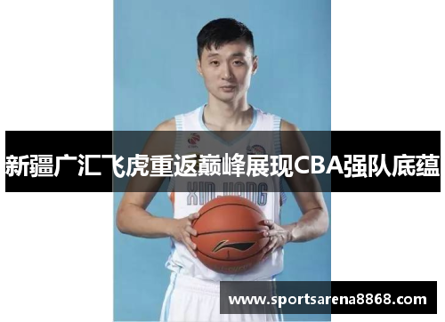 新疆广汇飞虎重返巅峰展现CBA强队底蕴