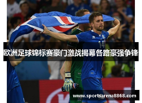 欧洲足球锦标赛豪门激战揭幕各路豪强争锋