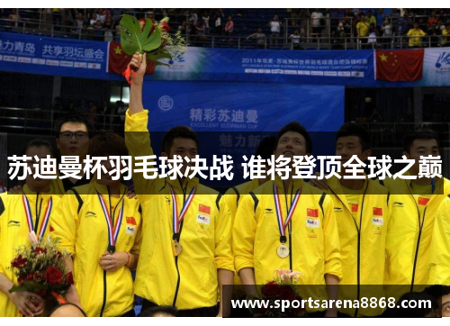 苏迪曼杯羽毛球决战 谁将登顶全球之巅