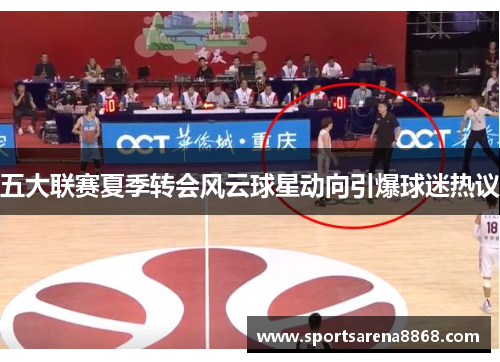 五大联赛夏季转会风云球星动向引爆球迷热议
