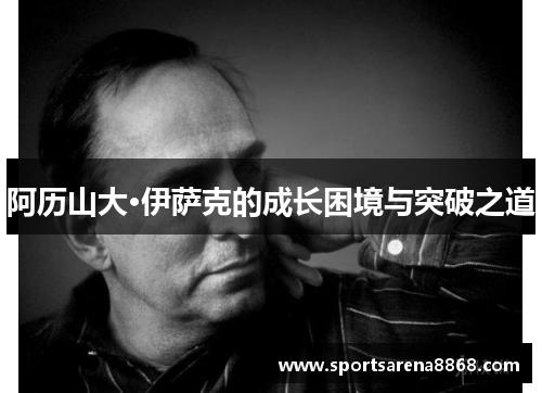 阿历山大·伊萨克的成长困境与突破之道