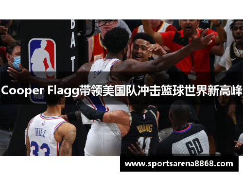 Cooper Flagg带领美国队冲击篮球世界新高峰