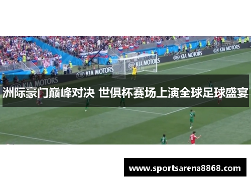 洲际豪门巅峰对决 世俱杯赛场上演全球足球盛宴